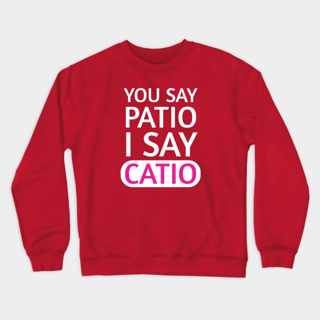 You say Patio, I say Catio | Quotes | White | Hot Pink Crewneck Sweatshirt by Wintre2